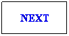 Text Box: NEXT
